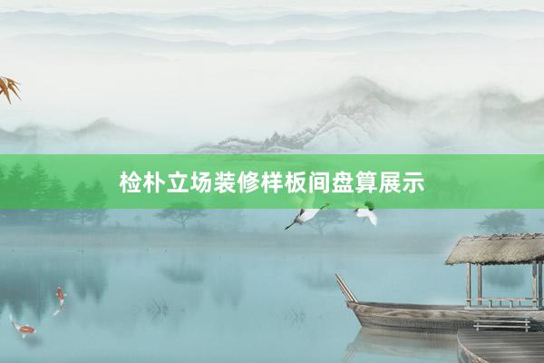 检朴立场装修样板间盘算展示